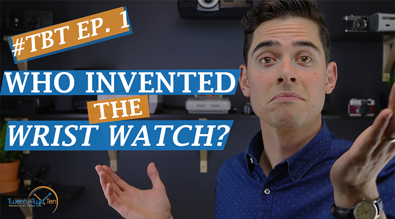 TBT-Ep-1 Who Invented the Wrist Watch